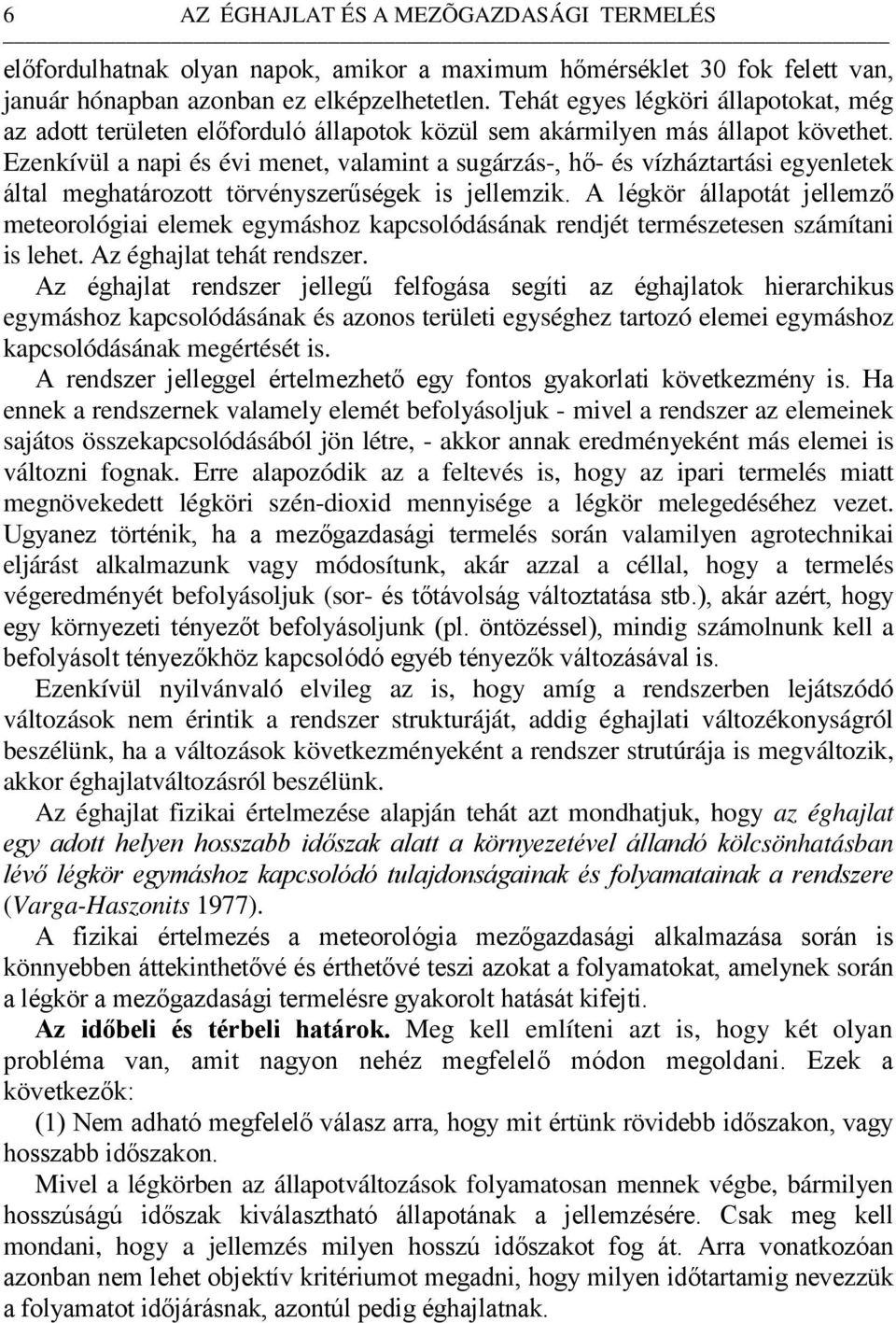 Ezenkívül a napi és évi menet, valamint a sugárzás-, hő- és vízháztartási egyenletek által meghatározott törvényszerűségek is jellemzik.