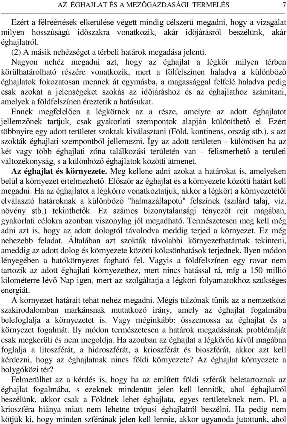 Nagyon nehéz megadni azt, hogy az éghajlat a légkör milyen térben körülhatárolható részére vonatkozik, mert a fölfelszínen haladva a különböző éghajlatok fokozatosan mennek át egymásba, a magassággal