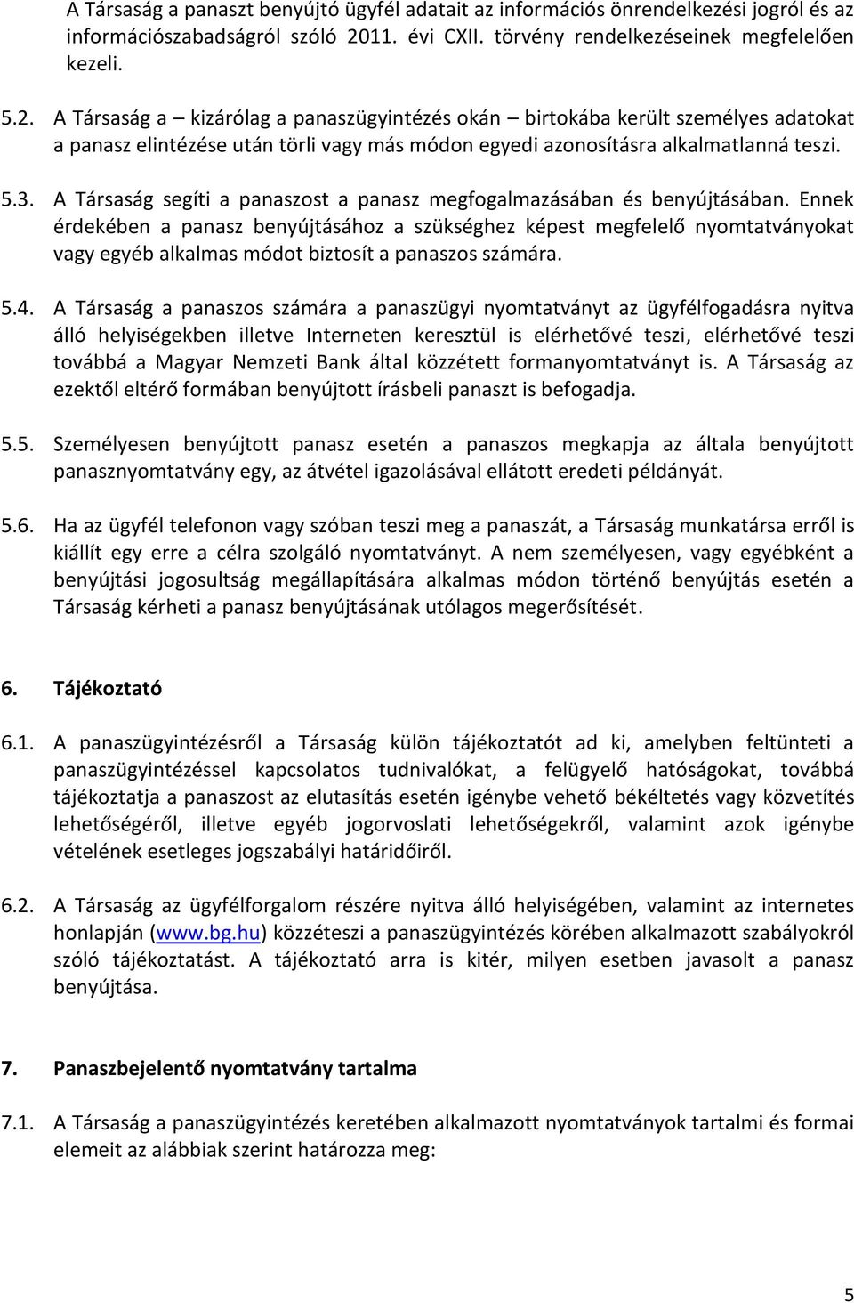 A Társaság a kizárólag a panaszügyintézés okán birtokába került személyes adatokat a panasz elintézése után törli vagy más módon egyedi azonosításra alkalmatlanná teszi. 5.3.