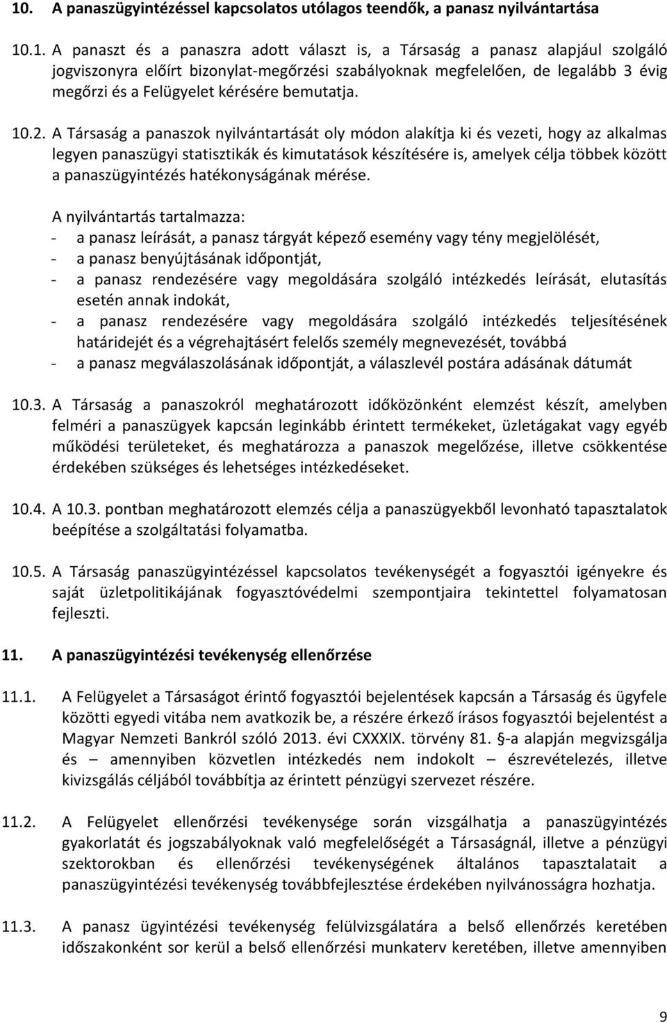 A Társaság a panaszok nyilvántartását oly módon alakítja ki és vezeti, hogy az alkalmas legyen panaszügyi statisztikák és kimutatások készítésére is, amelyek célja többek között a panaszügyintézés