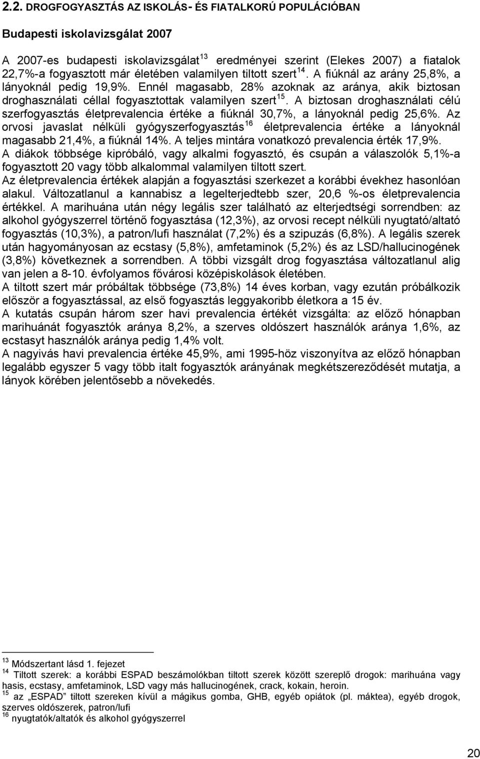 A biztosan droghasználati célú szerfogyasztás életprevalencia értéke a fiúknál 30,7%, a lányoknál pedig 25,6%.