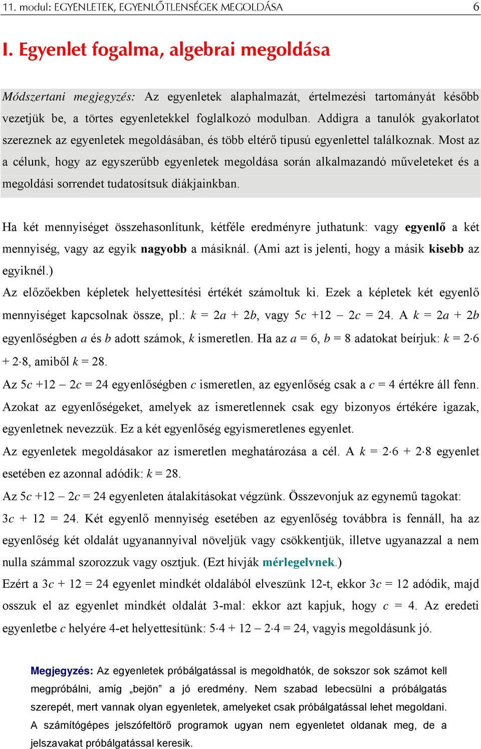 megoldása során alkalmazandó műveleteket és a megoldási sorrendet tudatosítsuk diákjainkban Ha két mennyiséget összehasonlítunk, kétféle eredményre juthatunk: vagy egyenlő a két mennyiség, vagy az