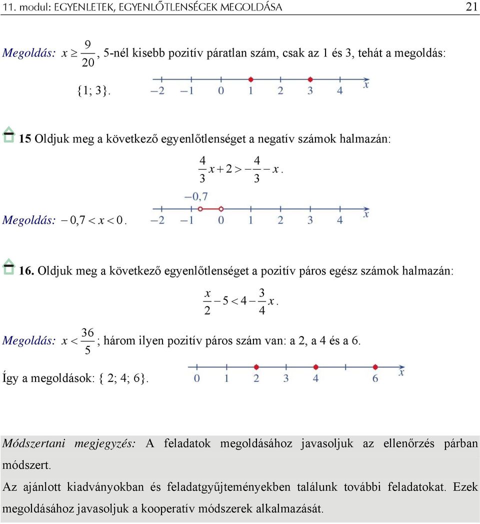 4 6 x < ; három ilyen pozitív páros szám van: a 2, a 4 és a 6 Így a megoldások: { 2; 4; 6} Módszertani megjegyzés: A feladatok megoldásához javasoljuk az