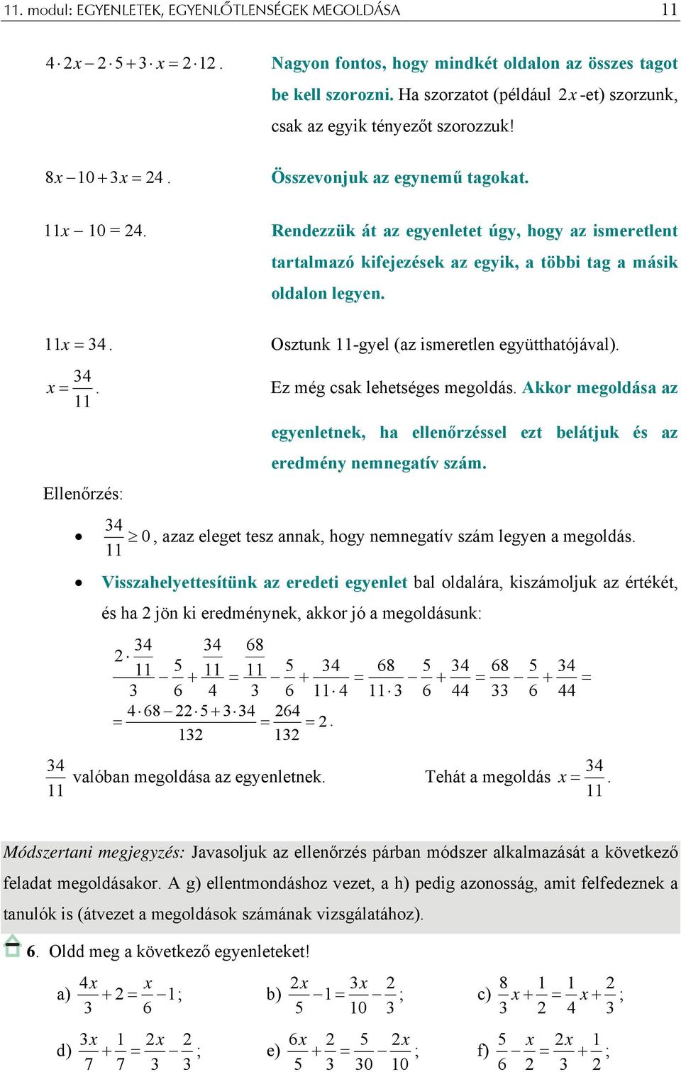 8 x 10 + x = 24 Összevonjuk az egynemű tagokat 11x 10 = 24 Rendezzük át az egyenletet úgy, hogy az ismeretlent tartalmazó kifejezések az egyik, a többi tag a másik oldalon legyen 11 x = 4 Osztunk