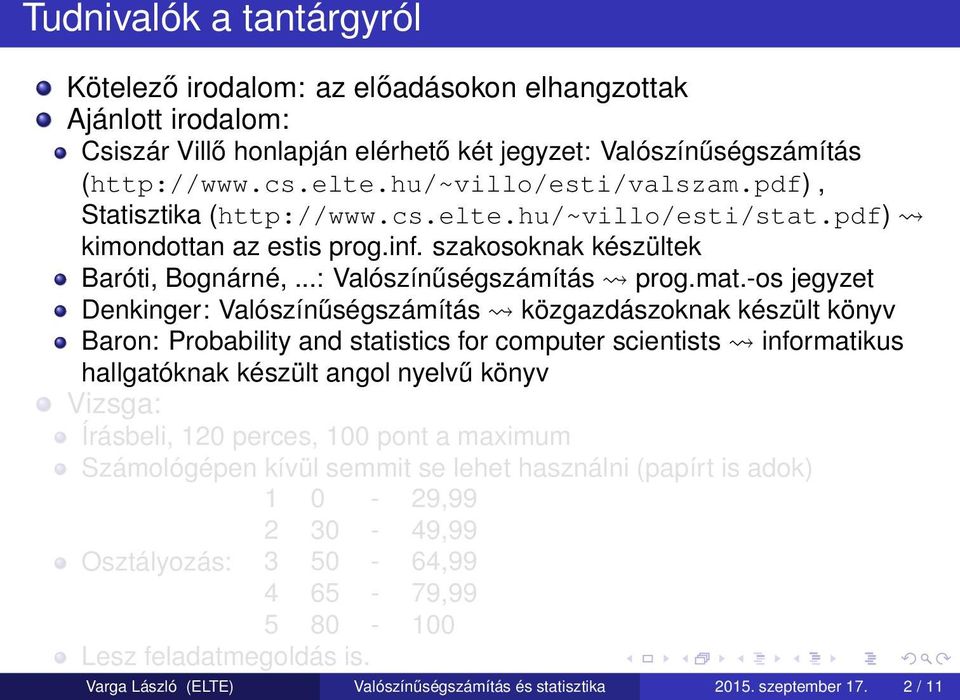 -os jegyzet Denkinger: Valószínűségszámítás közgazdászoknak készült könyv Baron: Probability and statistics for computer scientists informatikus hallgatóknak készült angol nyelvű könyv Vizsga: