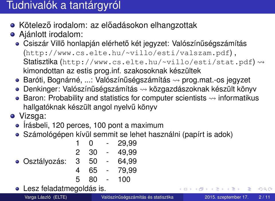 -os jegyzet Denkinger: Valószínűségszámítás közgazdászoknak készült könyv Baron: Probability and statistics for computer scientists informatikus hallgatóknak készült angol nyelvű könyv Vizsga: