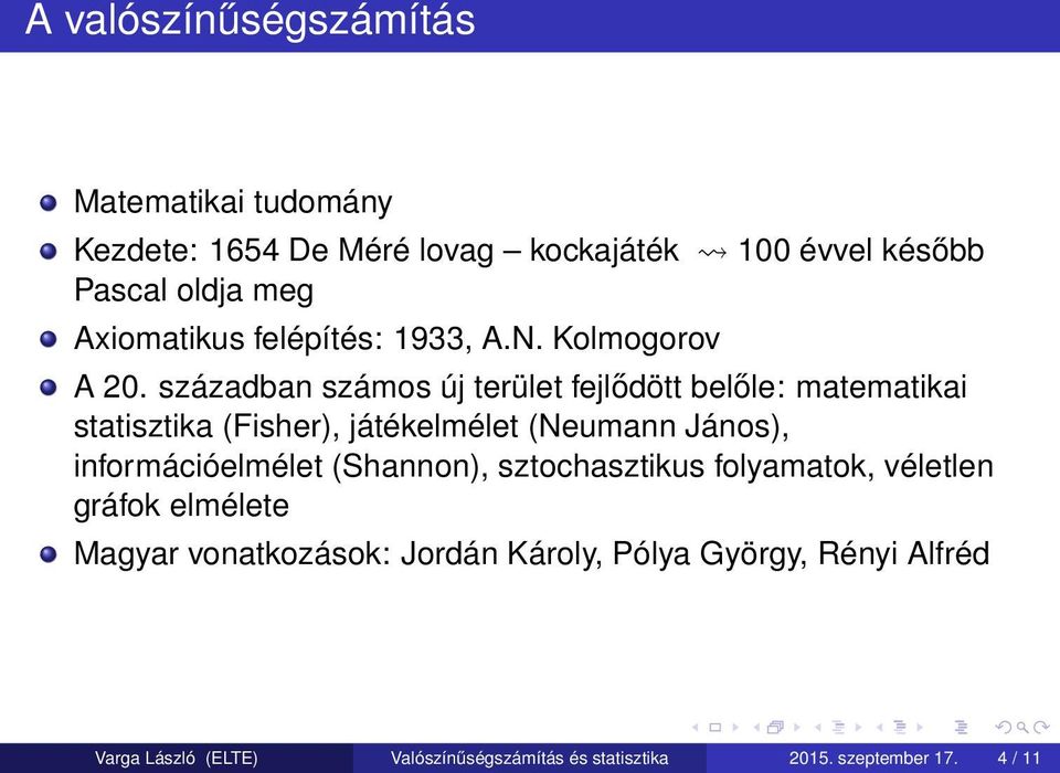 században számos új terület fejlődött belőle: matematikai statisztika (Fisher), játékelmélet (Neumann János),