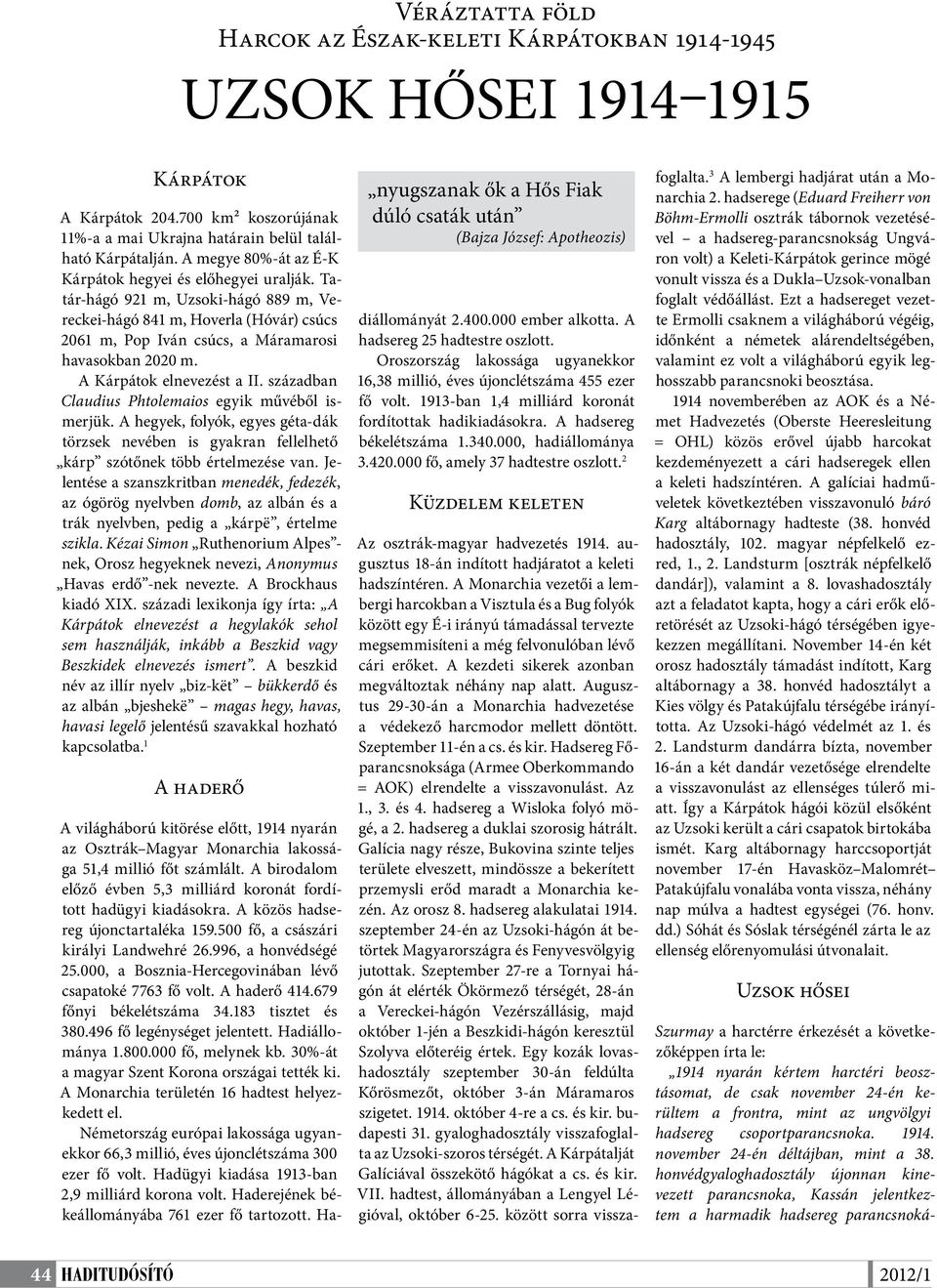 A Kárpátok elnevezést a II. században Claudius Phtolemaios egyik művéből ismerjük. A hegyek, folyók, egyes géta-dák törzsek nevében is gyakran fellelhető kárp szótőnek több értelmezése van.