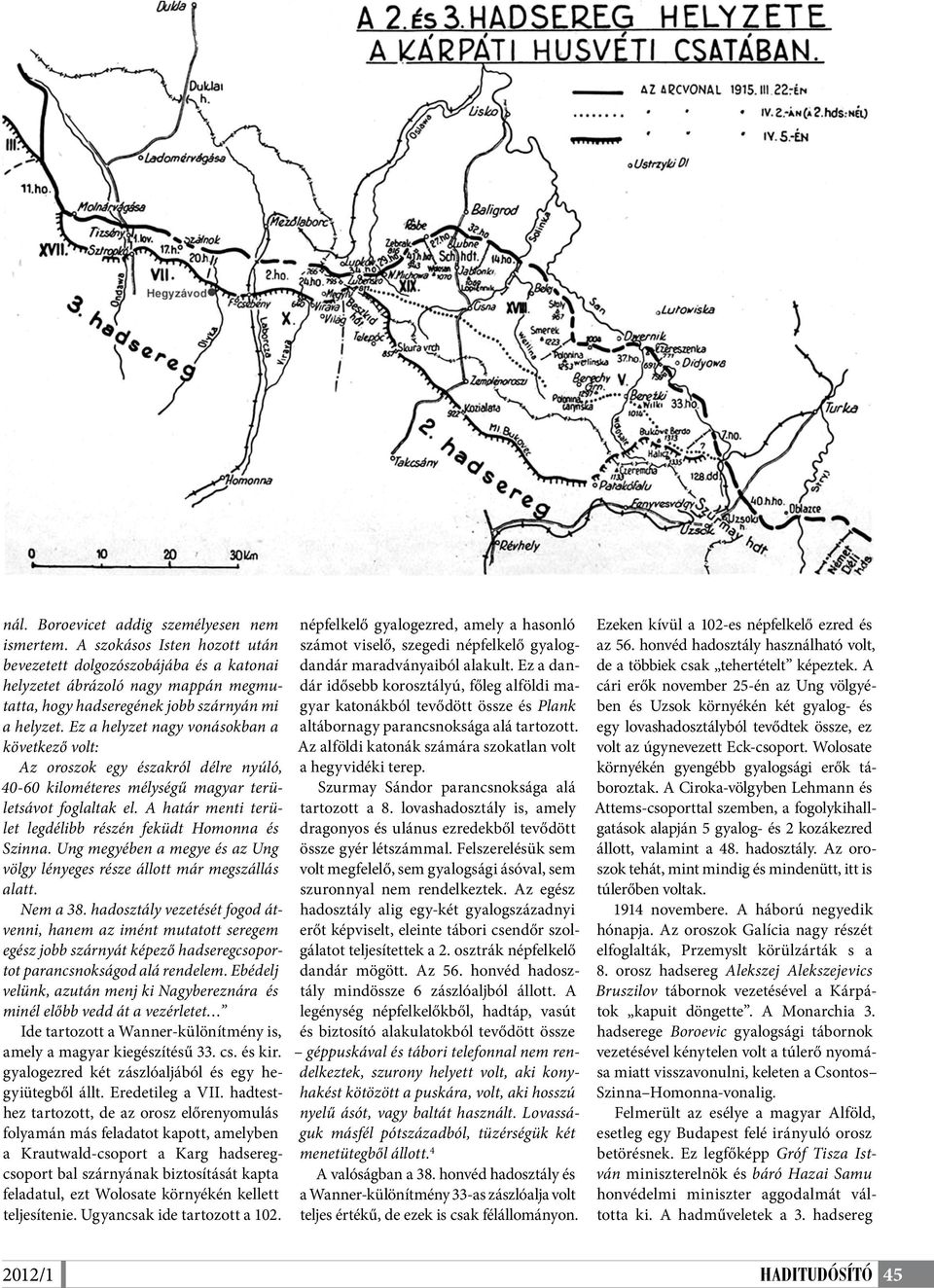 Ez a helyzet nagy vonásokban a következő volt: Az oroszok egy északról délre nyúló, 40-60 kilométeres mélységű magyar területsávot foglaltak el.
