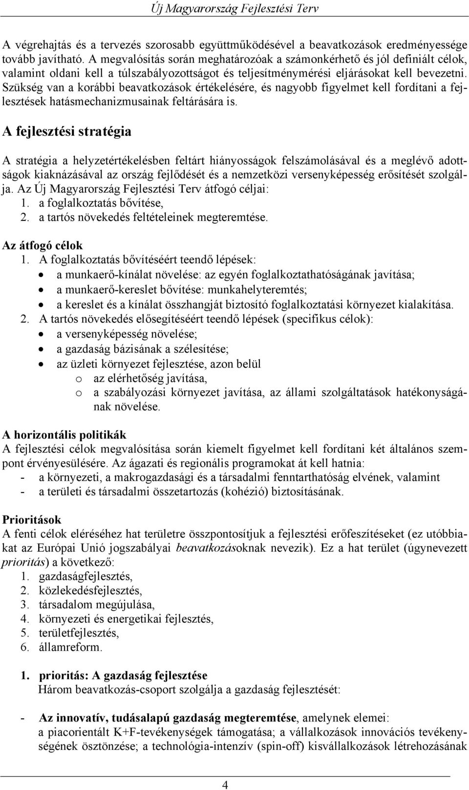 Szükség van a korábbi beavatkozások értékelésére, és nagyobb figyelmet kell fordítani a fejlesztések hatásmechanizmusainak feltárására is.