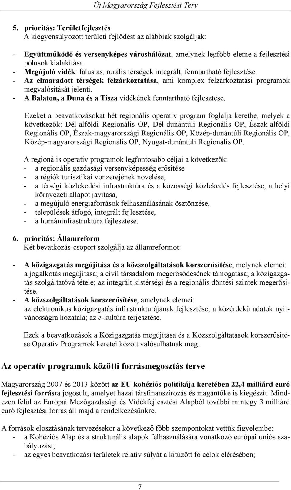 - A Balaton, a Duna és a Tisza vidékének fenntartható fejlesztése.