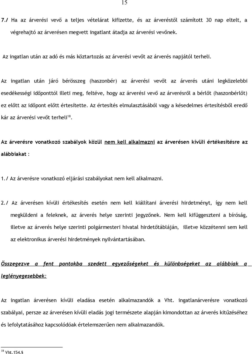 Az ingatlan után járó bérösszeg (haszonbér) az árverési vevőt az árverés utáni legközelebbi esedékességi időponttól illeti meg, feltéve, hogy az árverési vevő az árverésről a bérlőt (haszonbérlőt) ez