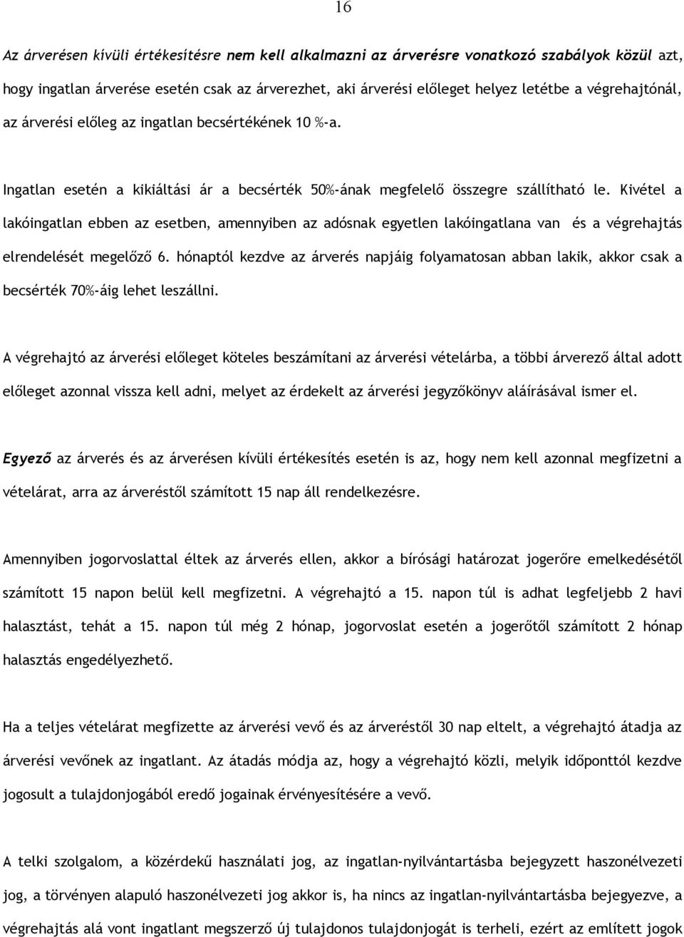 Kivétel a lakóingatlan ebben az esetben, amennyiben az adósnak egyetlen lakóingatlana van és a végrehajtás elrendelését megelőző 6.