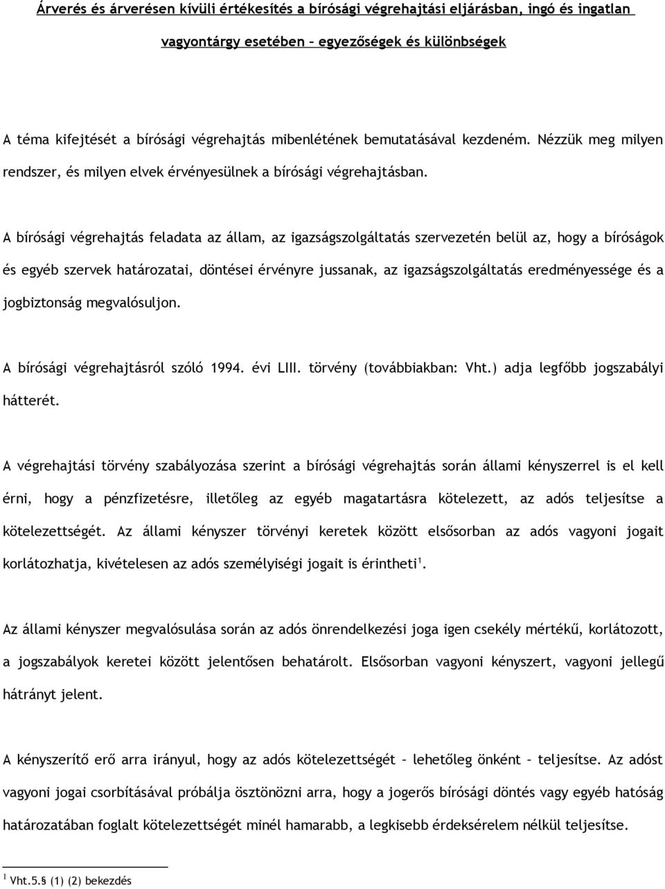 A bírósági végrehajtás feladata az állam, az igazságszolgáltatás szervezetén belül az, hogy a bíróságok és egyéb szervek határozatai, döntései érvényre jussanak, az igazságszolgáltatás eredményessége