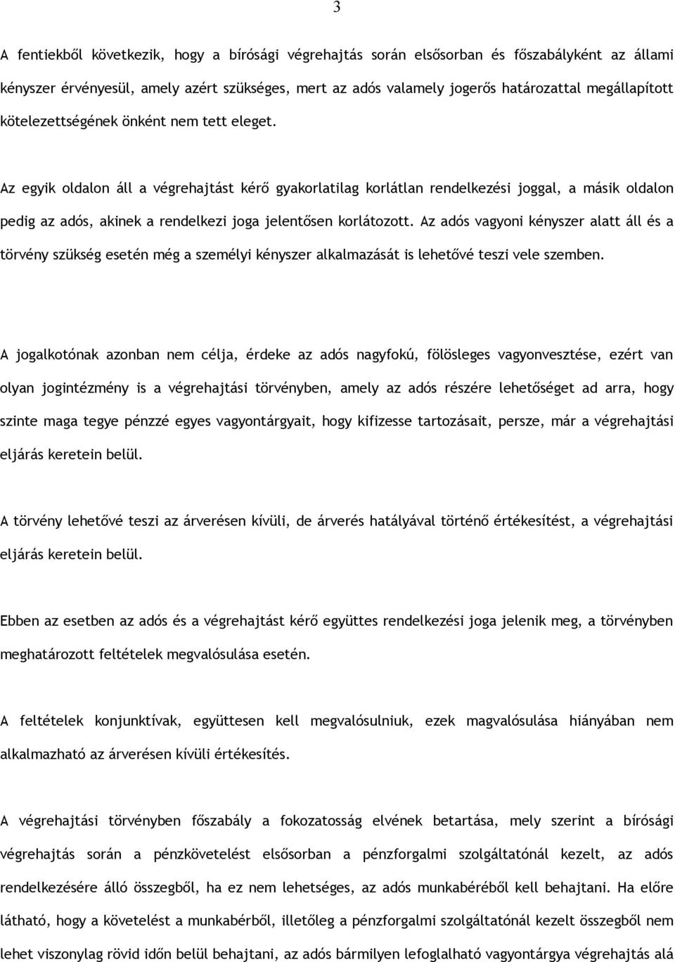 Az egyik oldalon áll a végrehajtást kérő gyakorlatilag korlátlan rendelkezési joggal, a másik oldalon pedig az adós, akinek a rendelkezi joga jelentősen korlátozott.