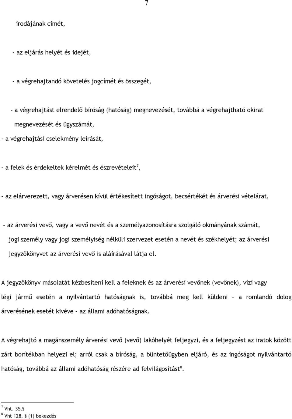 árverési vételárat, - az árverési vevő, vagy a vevő nevét és a személyazonosításra szolgáló okmányának számát, jogi személy vagy jogi személyiség nélküli szervezet esetén a nevét és székhelyét; az