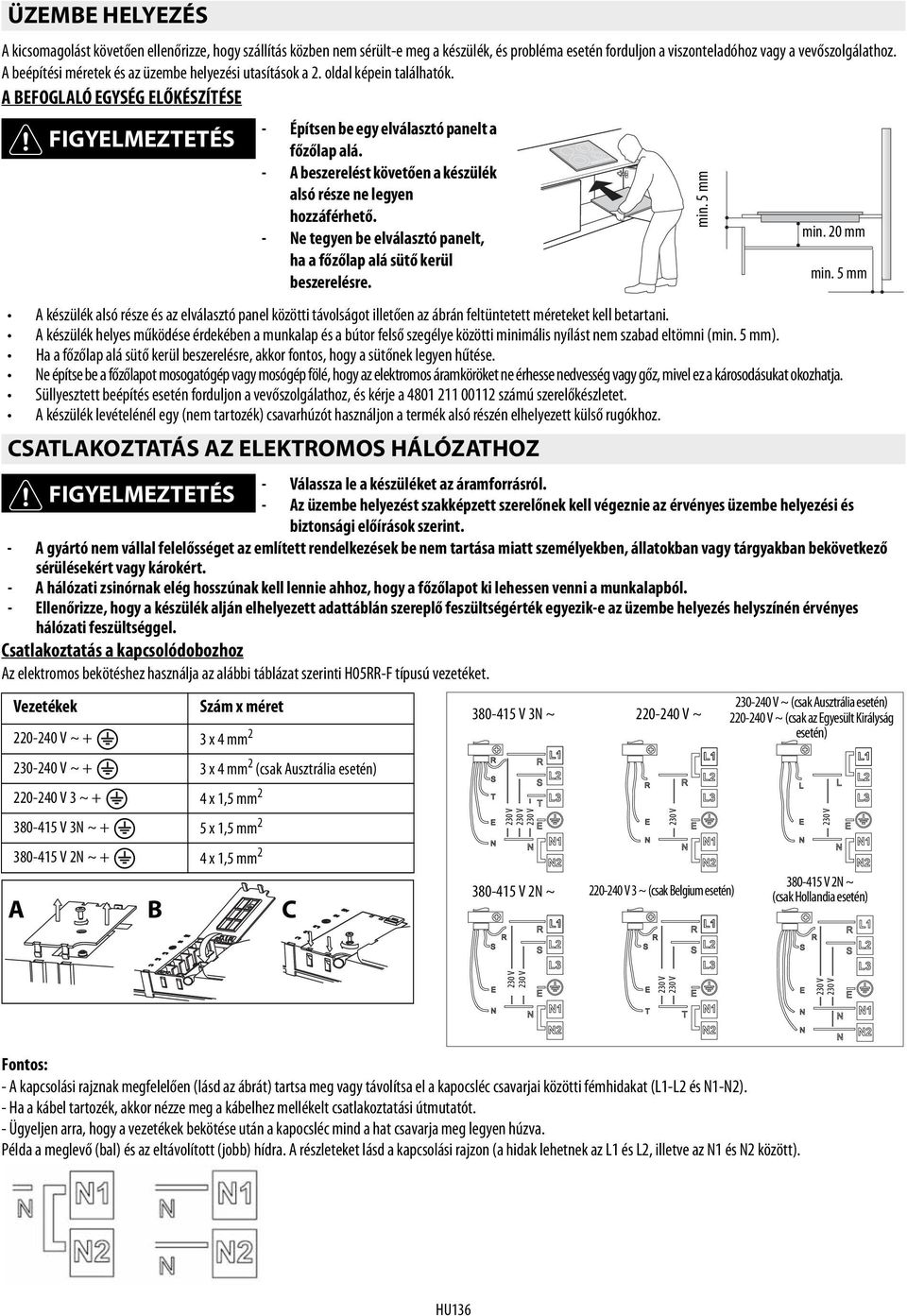 - A beszerelést követően a készülék alsó része ne legyen hozzáférhető. - Ne tegyen be elválasztó panelt, ha a főzőlap alá sütő kerül beszerelésre. min. 20 mm min.