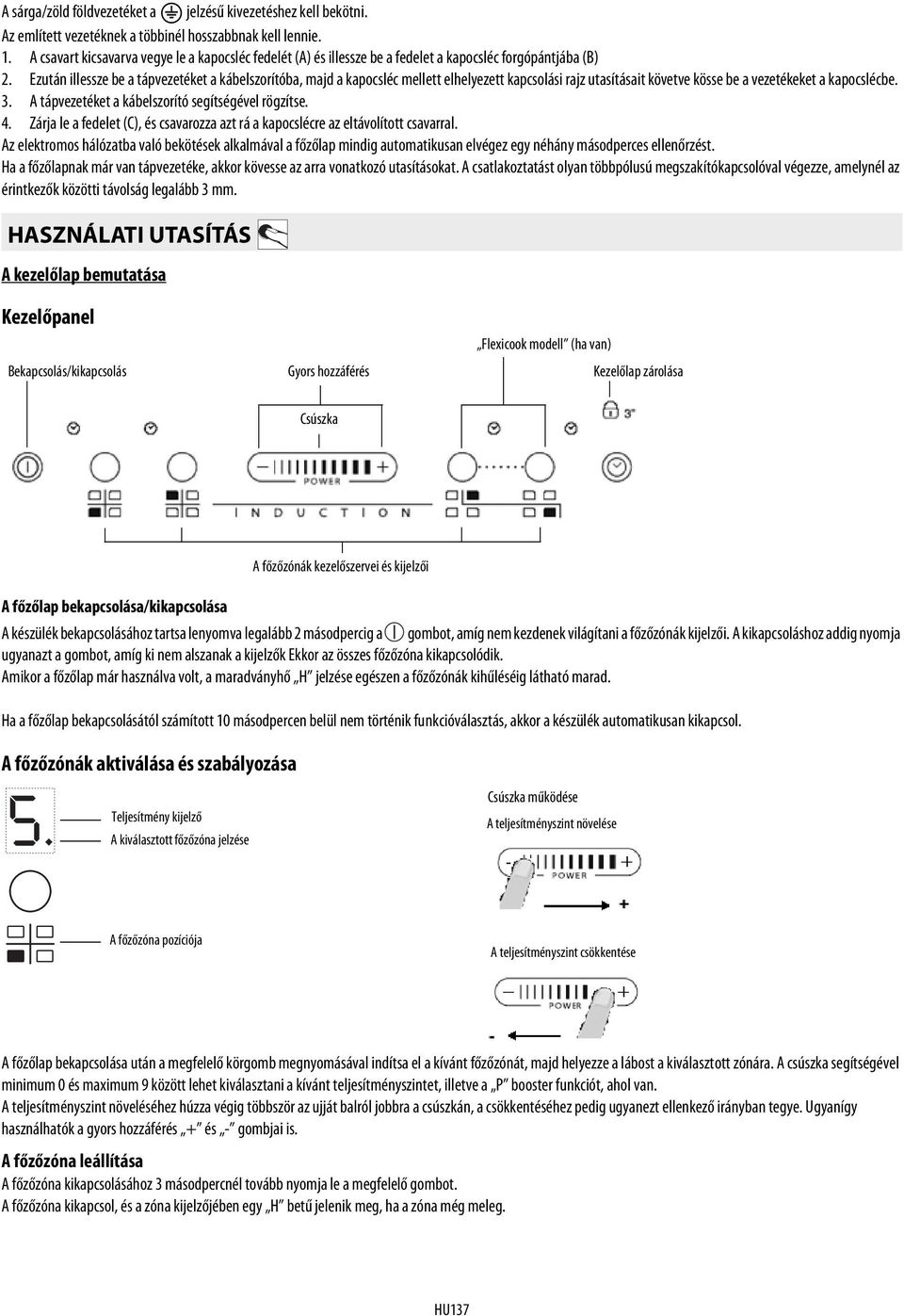 Ezután illessze be a tápvezetéket a kábelszorítóba, majd a kapocsléc mellett elhelyezett kapcsolási rajz utasításait követve kösse be a vezetékeket a kapocslécbe. 3.
