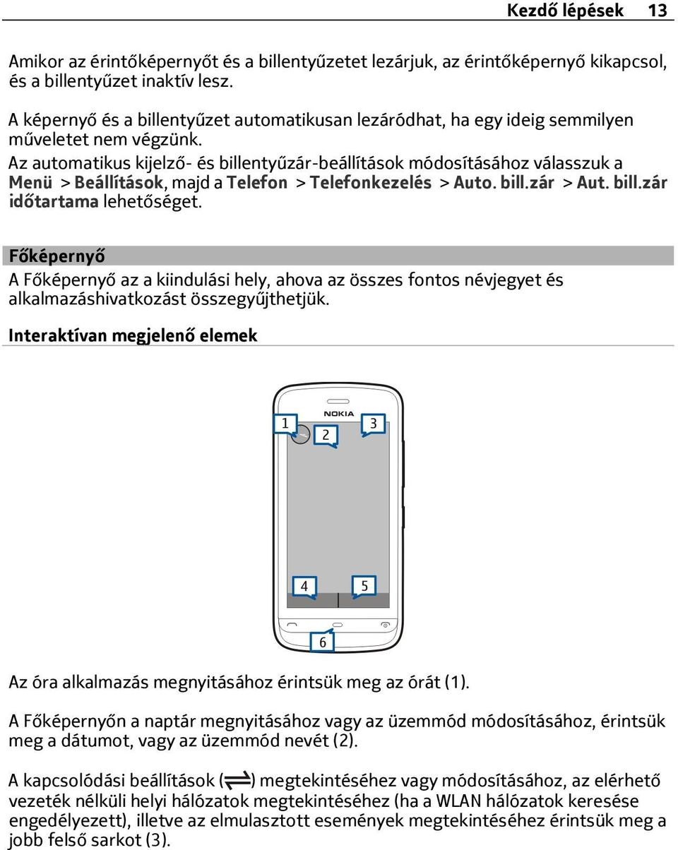 Az automatikus kijelző- és billentyűzár-beállítások módosításához válasszuk a Menü > Beállítások, majd a Telefon > Telefonkezelés > Auto. bill.zár > Aut. bill.zár időtartama lehetőséget.