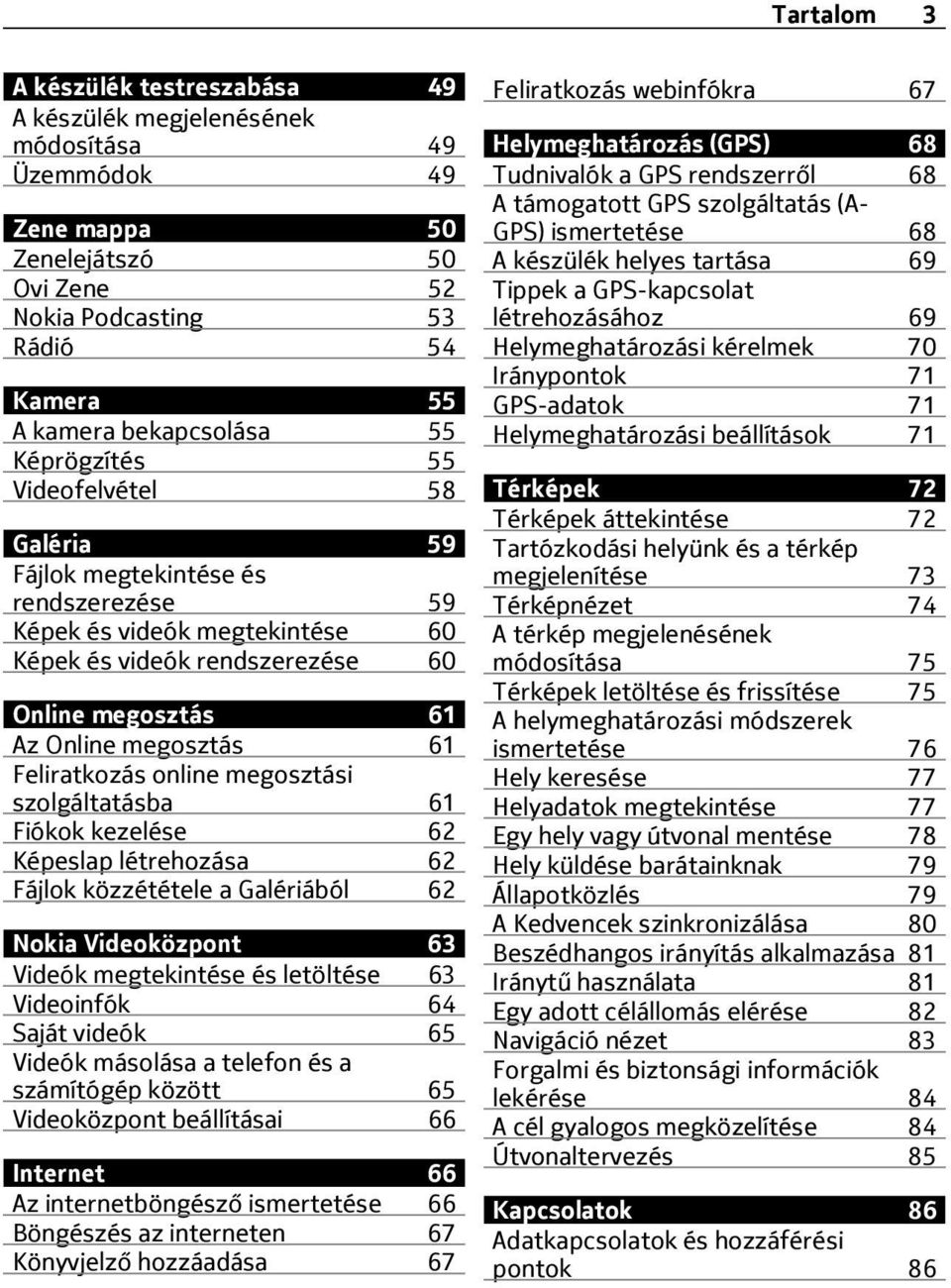 Feliratkozás online megosztási szolgáltatásba 61 Fiókok kezelése 62 Képeslap létrehozása 62 Fájlok közzététele a Galériából 62 Nokia Videoközpont 63 Videók megtekintése és letöltése 63 Videoinfók 64