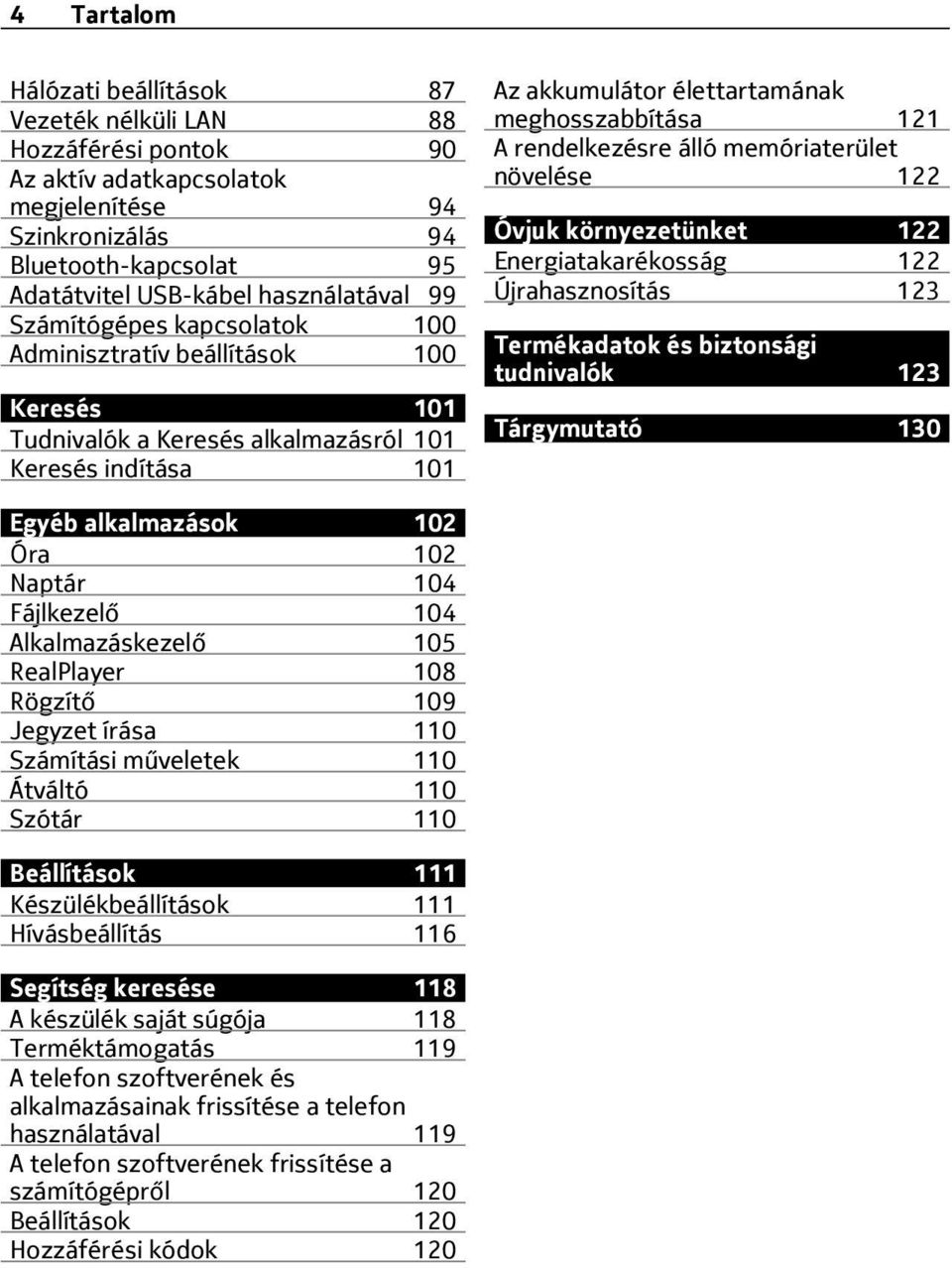 rendelkezésre álló memóriaterület növelése 122 Óvjuk környezetünket 122 Energiatakarékosság 122 Újrahasznosítás 123 Termékadatok és biztonsági tudnivalók 123 Tárgymutató 130 Egyéb alkalmazások 102