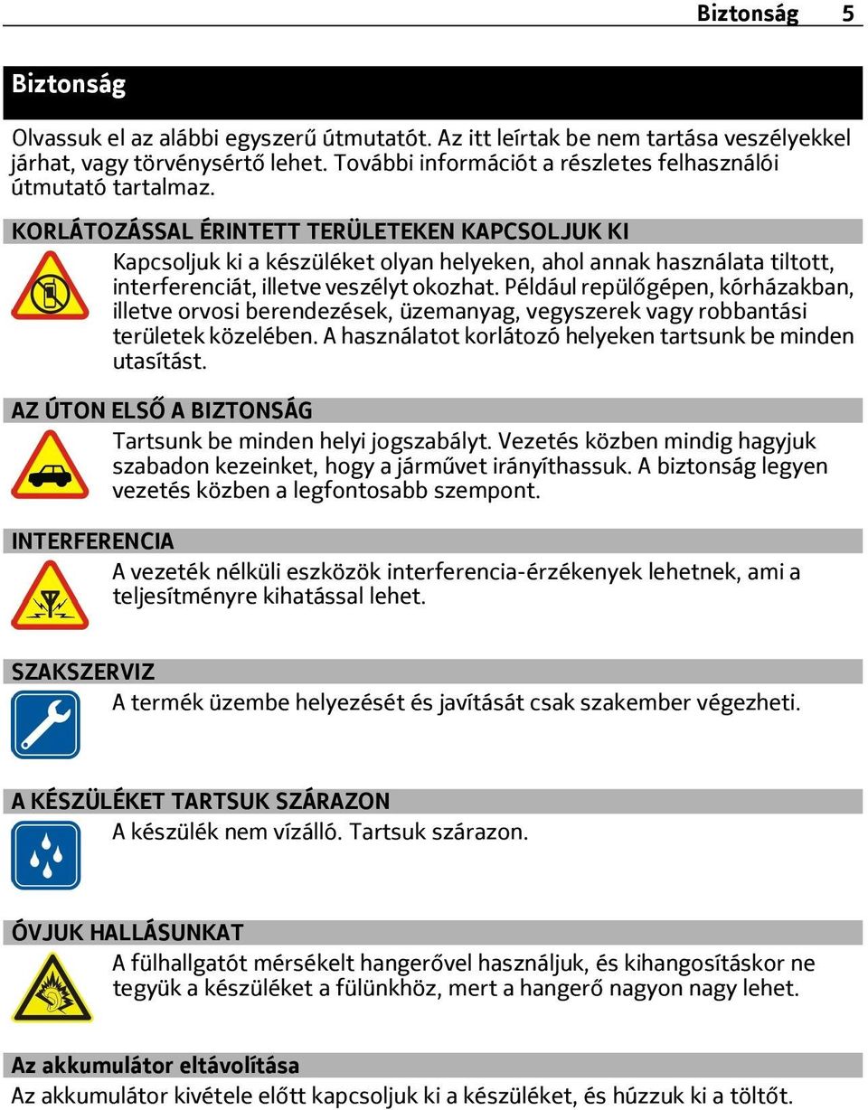 KORLÁTOZÁSSAL ÉRINTETT TERÜLETEKEN KAPCSOLJUK KI Kapcsoljuk ki a készüléket olyan helyeken, ahol annak használata tiltott, interferenciát, illetve veszélyt okozhat.