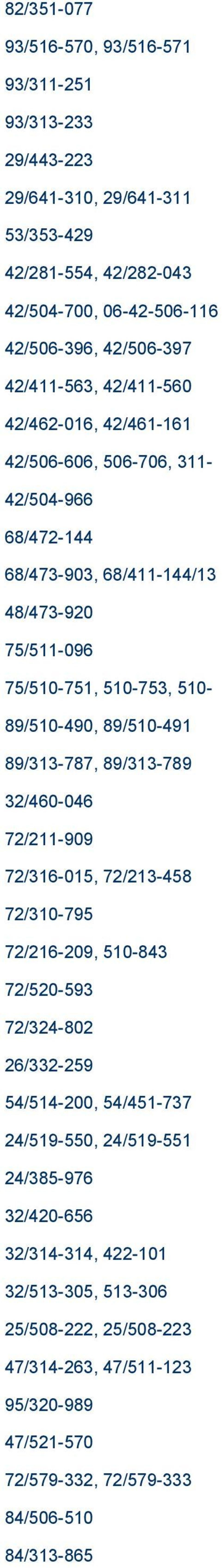 89/510-491 89/313-787, 89/313-789 32/460-046 72/211-909 72/316-015, 72/213-458 72/310-795 72/216-209, 510-843 72/520-593 72/324-802 26/332-259 54/514-200, 54/451-737 24/519-550,