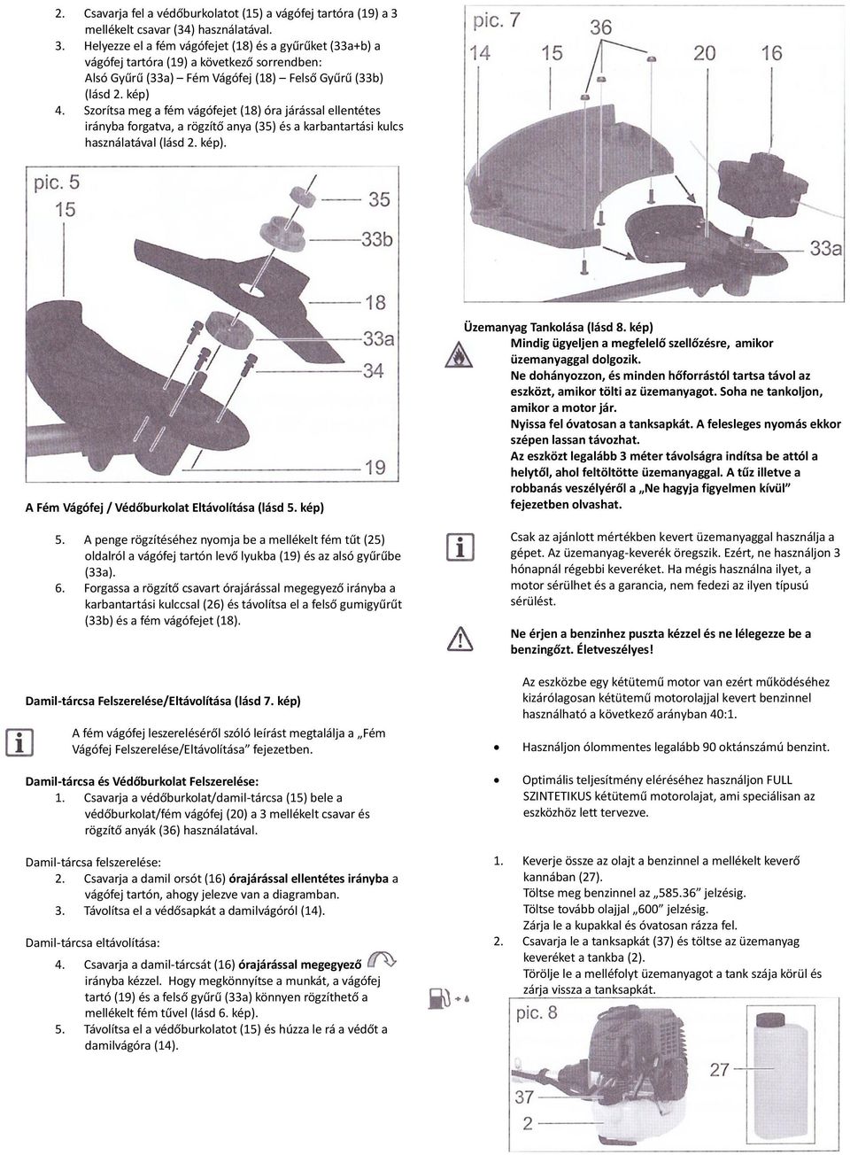 Helyezze el a fém vágófejet (18) és a gyűrűket (33a+b) a vágófej tartóra (19) a következő sorrendben: Alsó Gyűrű (33a) Fém Vágófej (18) Felső Gyűrű (33b) (lásd 2. kép) 4.