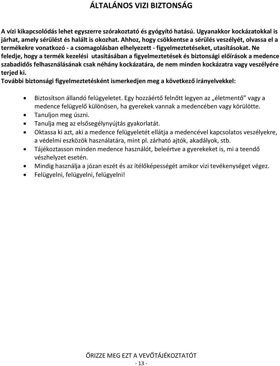 Ne feledje, hogy a termék kezelési utasításában a figyelmeztetések és biztonsági előírások a medence szabadidős felhasználásának csak néhány kockázatára, de nem minden kockázatra vagy veszélyére