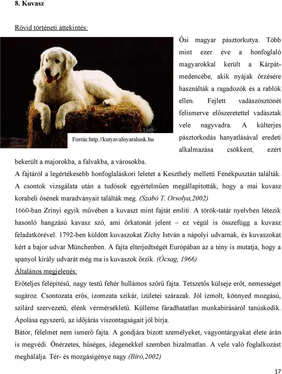 A külterjes pásztorkodás hanyatlásával eredeti alkalmazása csökkent, ezért bekerült a majorokba, a falvakba, a városokba.