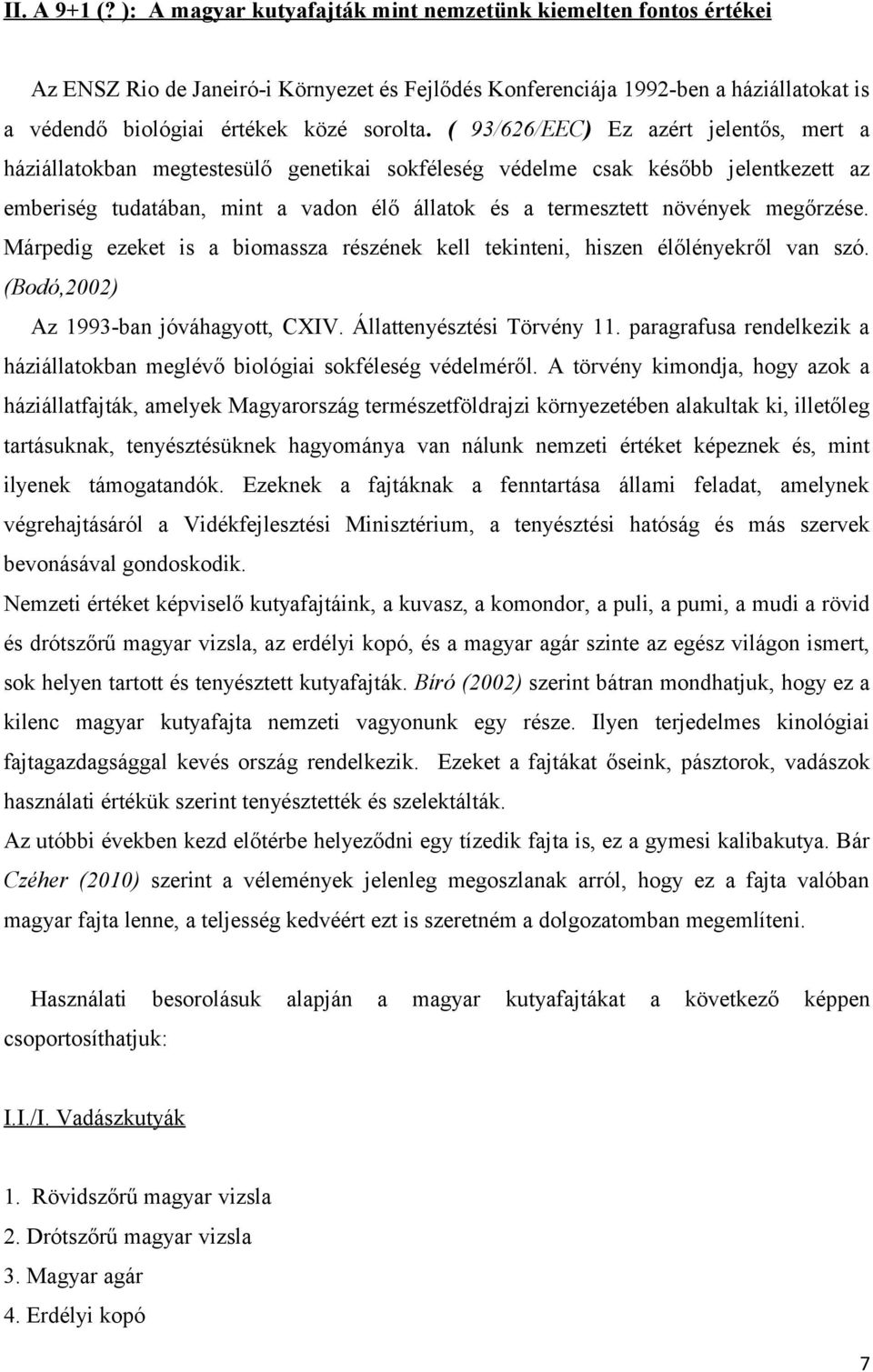 ( 93/626/EEC) Ez azért jelentős, mert a háziállatokban megtestesülő genetikai sokféleség védelme csak később jelentkezett az emberiség tudatában, mint a vadon élő állatok és a termesztett növények