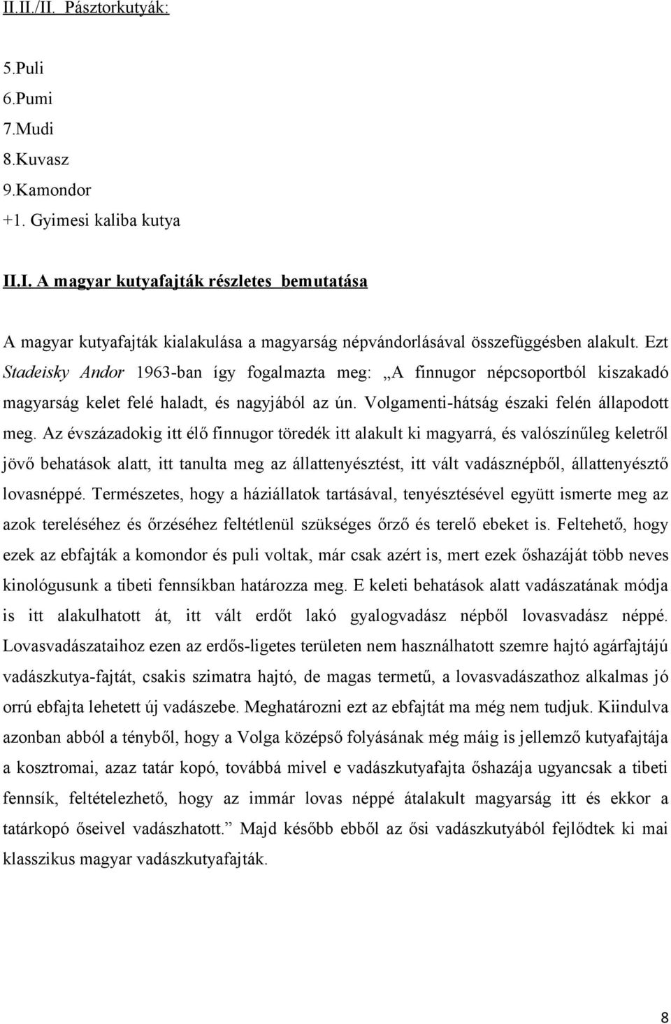 Az évszázadokig itt élő finnugor töredék itt alakult ki magyarrá, és valószínűleg keletről jövő behatások alatt, itt tanulta meg az állattenyésztést, itt vált vadásznépből, állattenyésztő lovasnéppé.