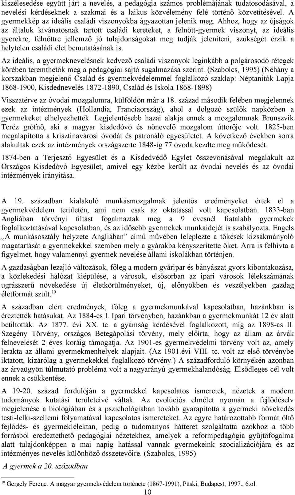 Ahhoz, hogy az újságok az általuk kívánatosnak tartott családi kereteket, a felnőtt-gyermek viszonyt, az ideális gyerekre, felnőttre jellemző jó tulajdonságokat meg tudják jeleníteni, szükségét érzik