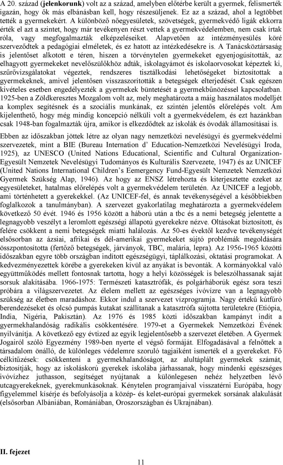 A különböző nőegyesületek, szövetségek, gyermekvédő ligák ekkorra érték el azt a szintet, hogy már tevékenyen részt vettek a gyermekvédelemben, nem csak írtak róla, vagy megfogalmazták