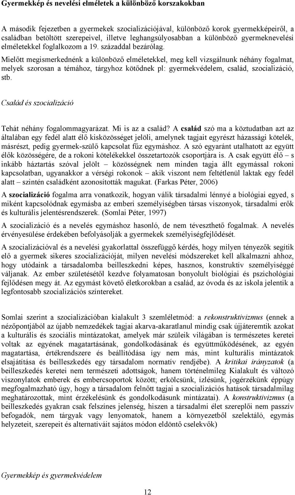 Mielőtt megismerkednénk a különböző elméletekkel, meg kell vizsgálnunk néhány fogalmat, melyek szorosan a témához, tárgyhoz kötődnek pl: gyermekvédelem, család, szocializáció, stb.