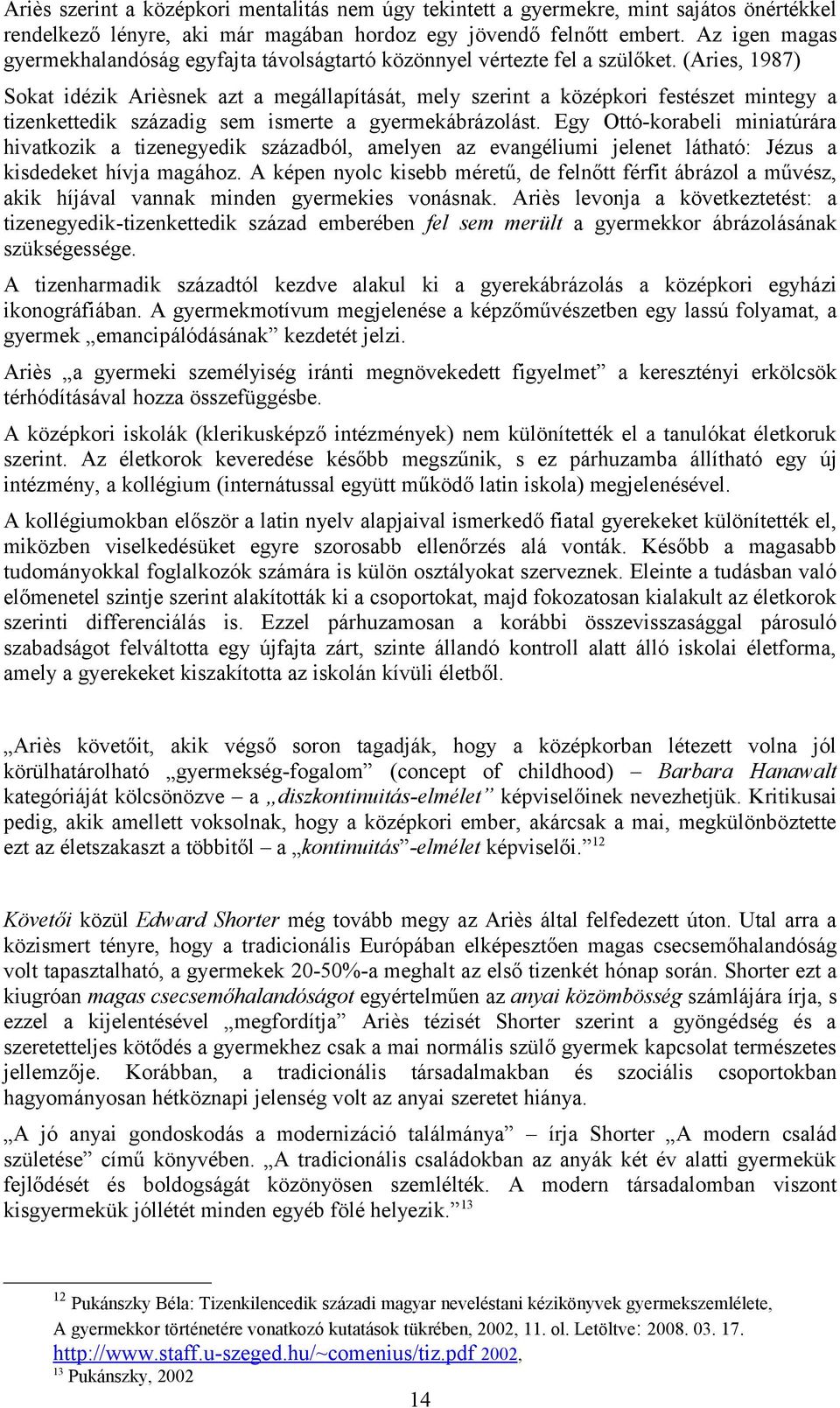 (Aries, 1987) Sokat idézik Arièsnek azt a megállapítását, mely szerint a középkori festészet mintegy a tizenkettedik századig sem ismerte a gyermekábrázolást.