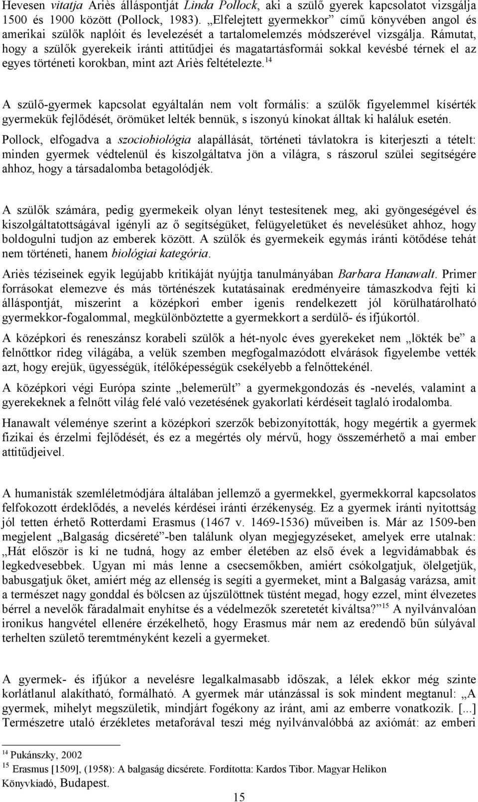 Rámutat, hogy a szülők gyerekeik iránti attitűdjei és magatartásformái sokkal kevésbé térnek el az egyes történeti korokban, mint azt Ariès feltételezte.