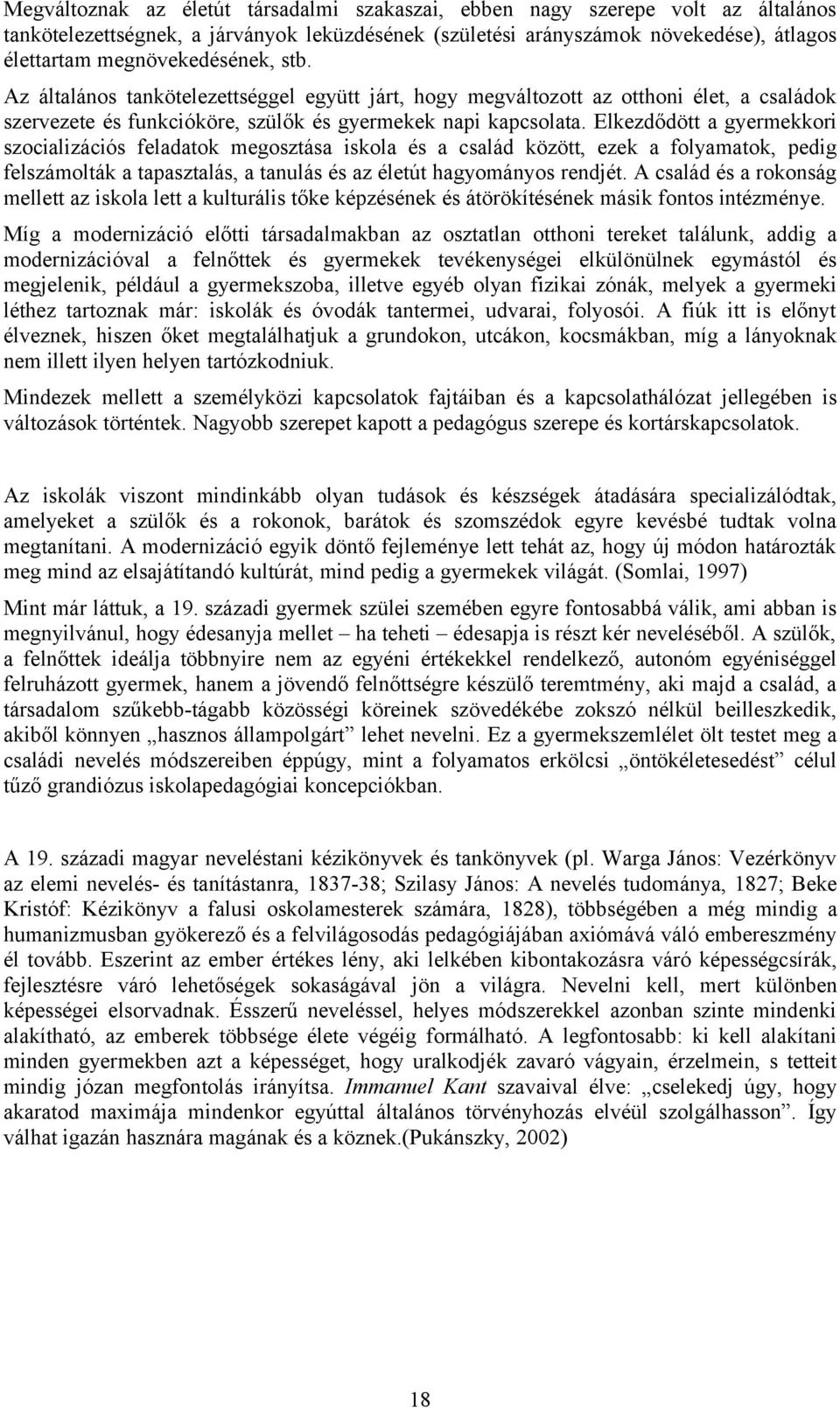 Elkezdődött a gyermekkori szocializációs feladatok megosztása iskola és a család között, ezek a folyamatok, pedig felszámolták a tapasztalás, a tanulás és az életút hagyományos rendjét.