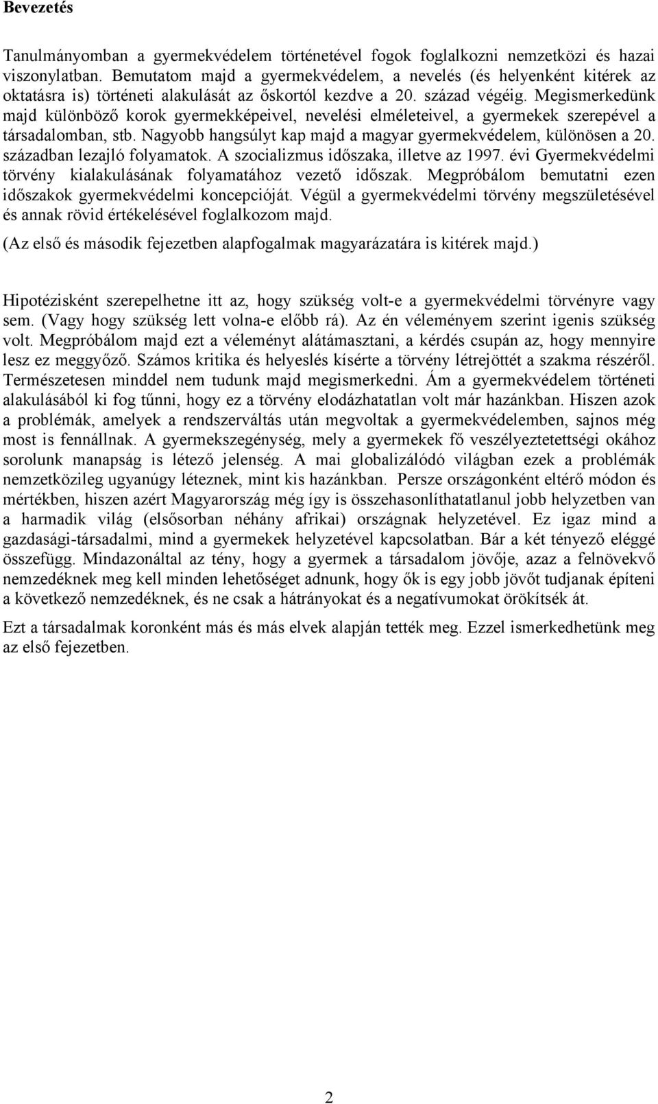 Megismerkedünk majd különböző korok gyermekképeivel, nevelési elméleteivel, a gyermekek szerepével a társadalomban, stb. Nagyobb hangsúlyt kap majd a magyar gyermekvédelem, különösen a 20.