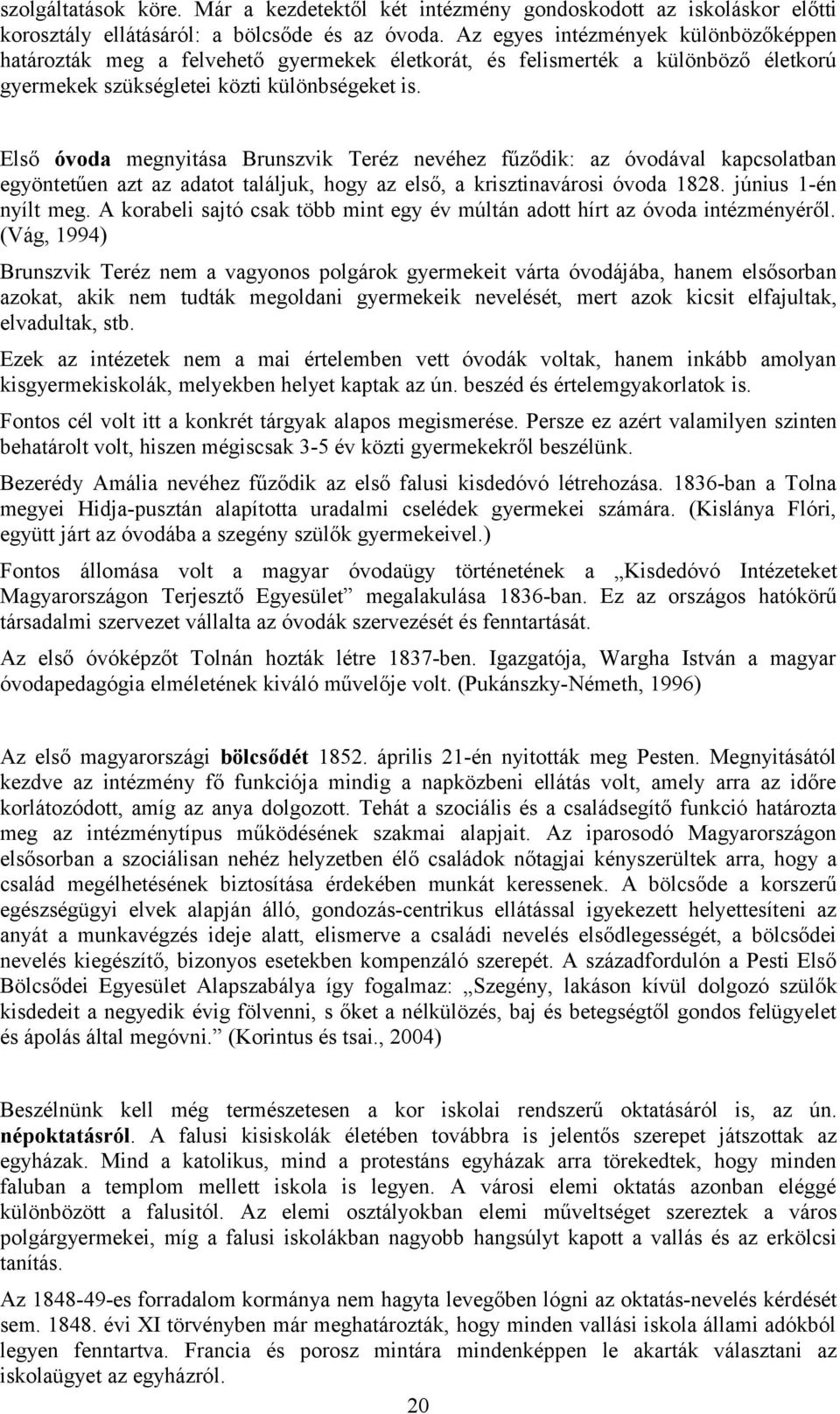 Első óvoda megnyitása Brunszvik Teréz nevéhez fűződik: az óvodával kapcsolatban egyöntetűen azt az adatot találjuk, hogy az első, a krisztinavárosi óvoda 1828. június 1-én nyílt meg.