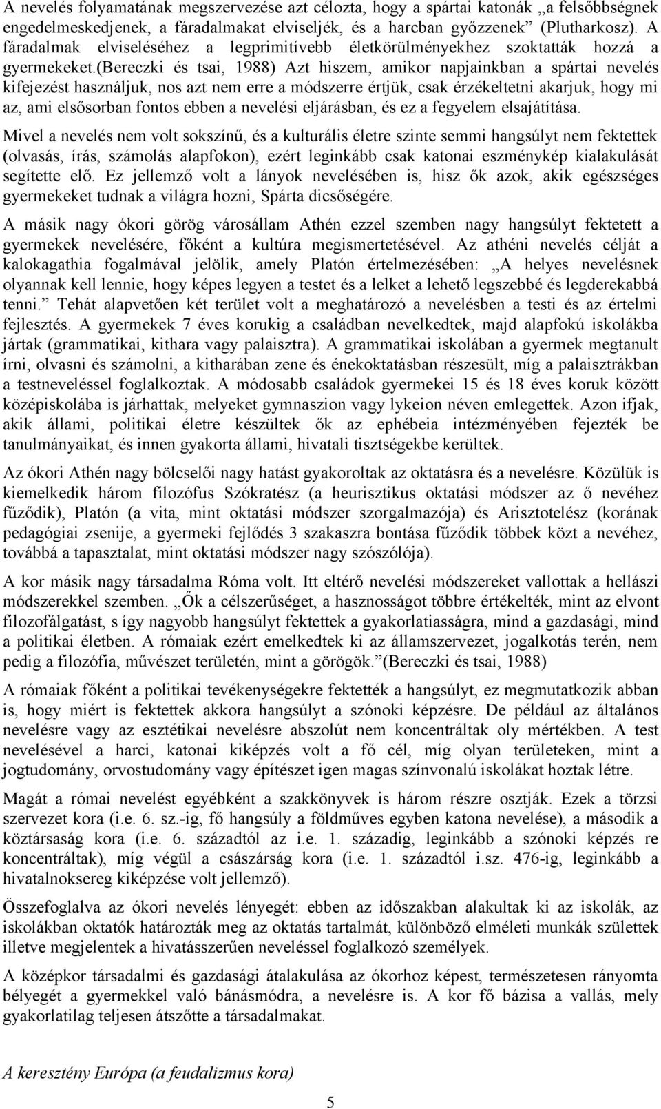 (bereczki és tsai, 1988) Azt hiszem, amikor napjainkban a spártai nevelés kifejezést használjuk, nos azt nem erre a módszerre értjük, csak érzékeltetni akarjuk, hogy mi az, ami elsősorban fontos