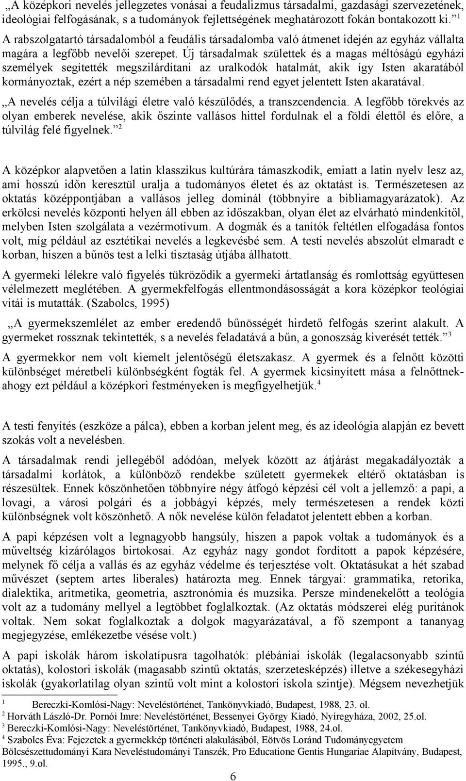 Új társadalmak születtek és a magas méltóságú egyházi személyek segítették megszilárdítani az uralkodók hatalmát, akik így Isten akaratából kormányoztak, ezért a nép szemében a társadalmi rend egyet