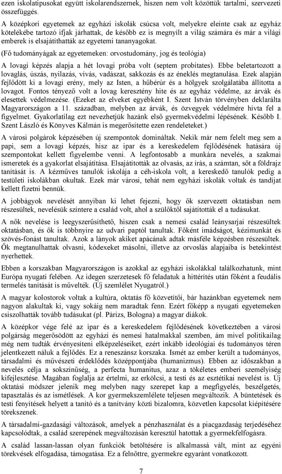 elsajátíthatták az egyetemi tananyagokat. (Fő tudományágak az egyetemeken: orvostudomány, jog és teológia) A lovagi képzés alapja a hét lovagi próba volt (septem probitates).