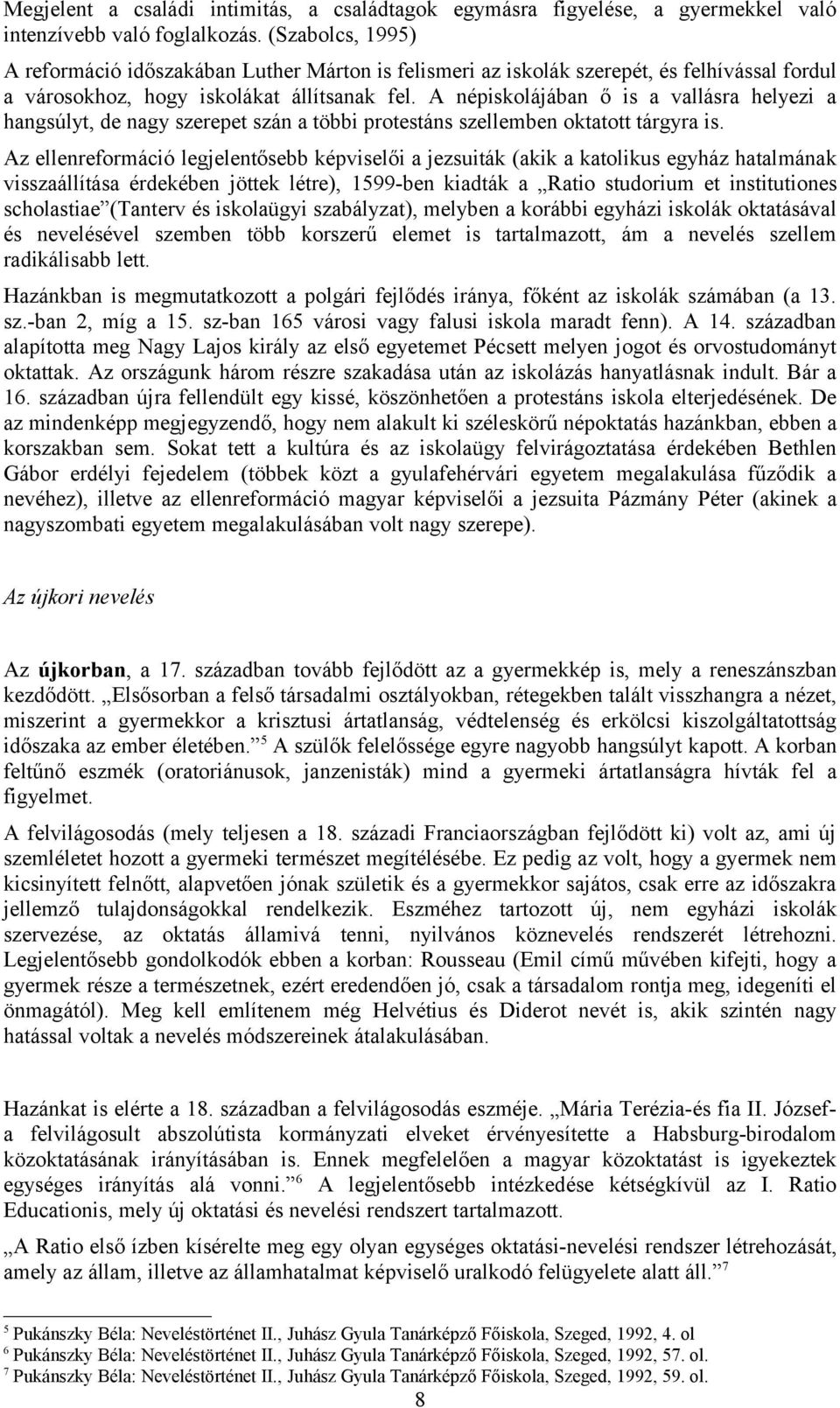 A népiskolájában ő is a vallásra helyezi a hangsúlyt, de nagy szerepet szán a többi protestáns szellemben oktatott tárgyra is.