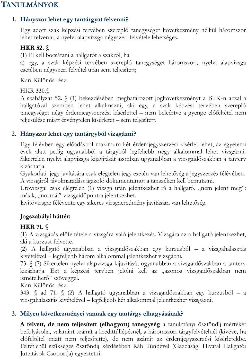 (1) El kell bocsátani a hallgatót a szakról, ha a) egy, a szak képzési tervében szereplő tanegységet háromszori, nyelvi alapvizsga esetében négyszeri felvétel után sem teljesített; Kari Különös rész: