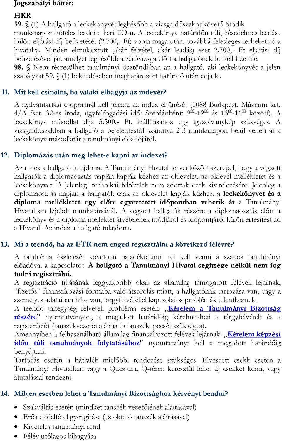 Minden elmulasztott (akár felvétel, akár leadás) eset 2.700,- Ft eljárási díj befizetésével jár, amelyet legkésőbb a záróvizsga előtt a hallgatónak be kell fizetnie. 98.