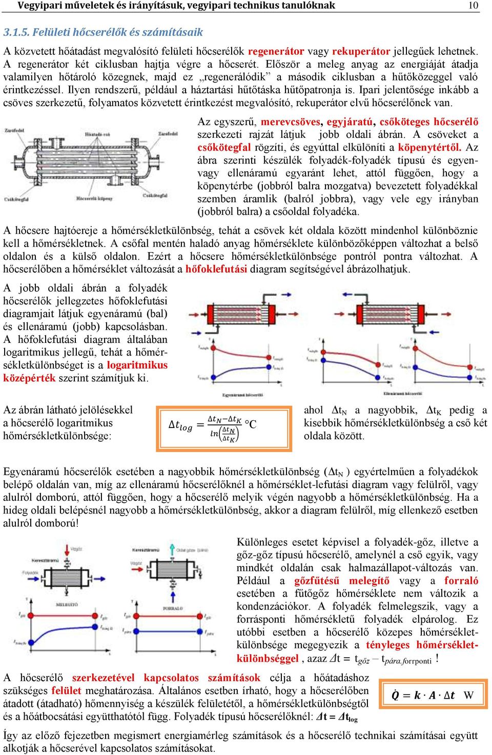 Először a meleg anyag az energiáját átadja valamilyen hőtároló közegnek, majd ez regenerálódik a második ciklusban a hűtőközeggel való érintkezéssel.