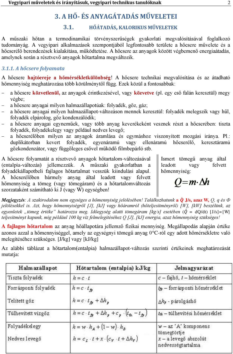 A vegyipari alkalmazások szempontjából legfontosabb területe a hőcsere művelete és a hőcserélő berendezések kialakítása, működtetése.