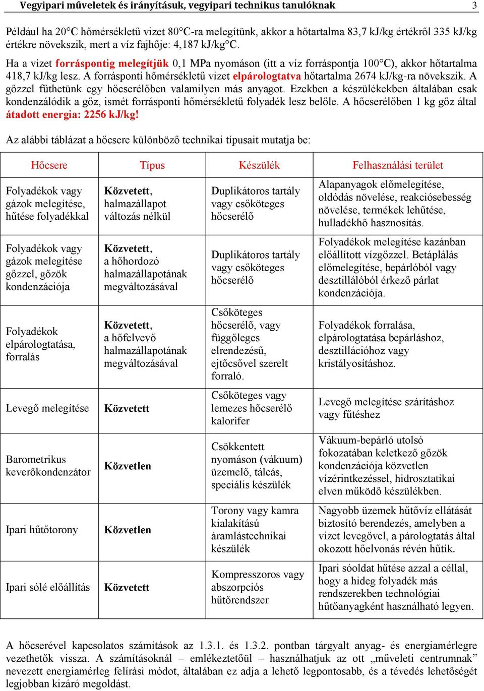 A forrásponti hőmérsékletű vizet elpárologtatva hőtartalma 2674 kj/kg-ra növekszik. A gőzzel fűthetünk egy hőcserélőben valamilyen más anyagot.