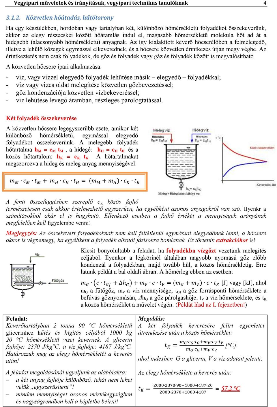 hőmérsékletű molekula hőt ad át a hidegebb (alacsonyabb hőmérsékletű) anyagnak.